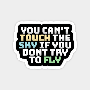 you cant touch the sky if you dont try to fly motivation text Magnet