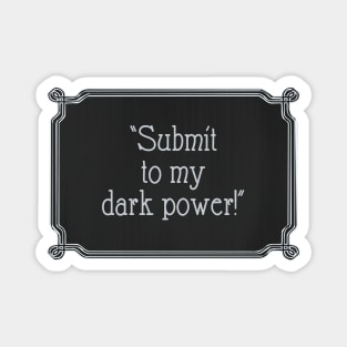 Submit to My Dark Power! Magnet