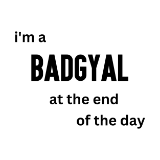 I'm a Badgyal at the End of the Day T-Shirt