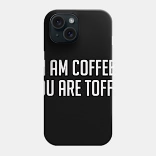 Funny coffee lover quote I am coffee you are toffee Phone Case