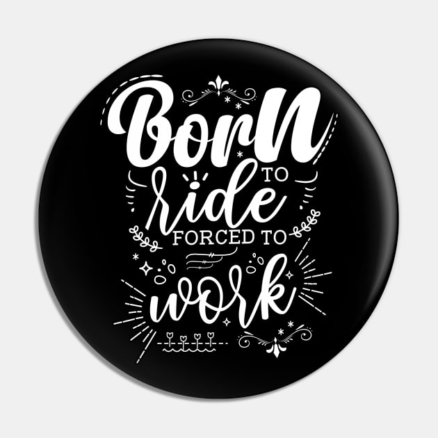 Born To Ride, Forced To Work Pin by Azulan Creatives