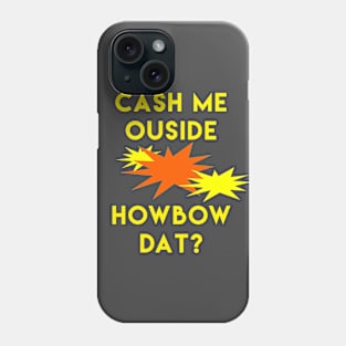 Cash Me Ouside Phone Case