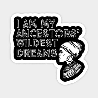 I Am My Ancestors' Wildest Dreams, Black History, Quote Magnet