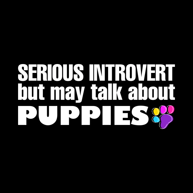 Introvert May Talk About Puppies by Magniftee