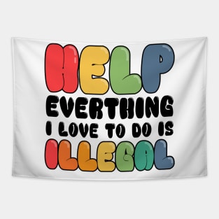 Help Everything I Love to do is illegal Tapestry