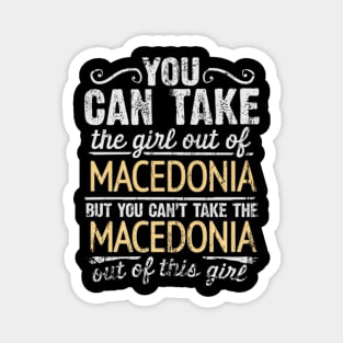 You Can Take The Girl Out Of Macedonia But You Cant Take The Macedonia Out Of The Girl Design - Gift for Macedonian With Macedonia Roots Magnet