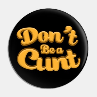 Don't be a cunt Pin