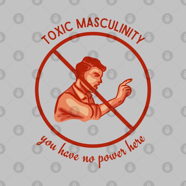 Toxic Masculinity - You Have No Power Here by Slightly Unhinged