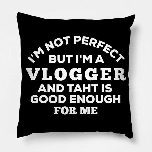 I'm Not Perfect But I'm A Vlogger And That IS Good Enough For Me Pillow by Dhme