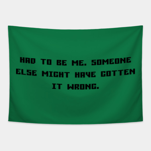 Had To Be Me Someone Else Might Have Gotten It Wrong Game Quote Tapestry Teepublic