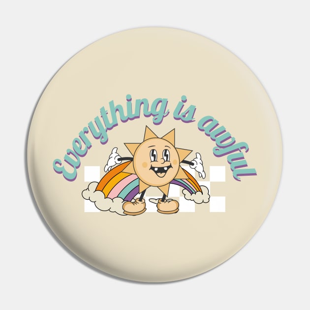 Everything is awful Pin by onemoremask