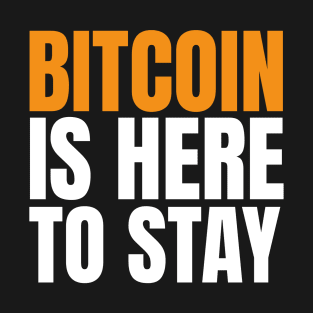 Bitcoin is Here to Stay. Bitcoin and BTC Believer T-Shirt