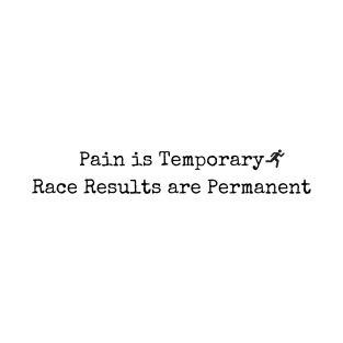 Pain is Temporary - Race Results are Permanent T-Shirt