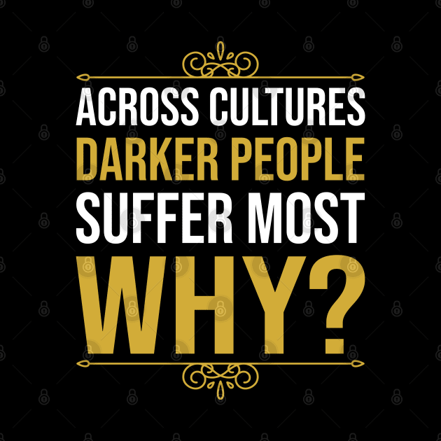 Across Cultures Darker People Suffer Most Why by DragonTees