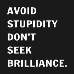 Avoid Stupidity Don't Seek Brilliance T-Shirt