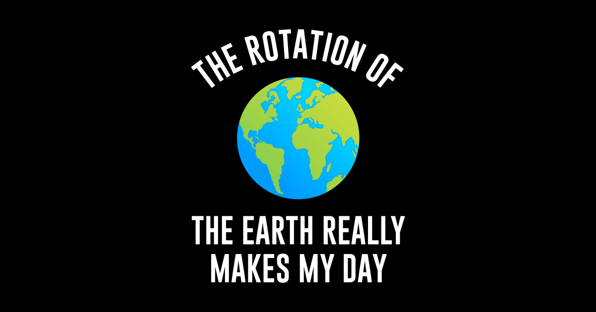 The rotation of the earth really makes my day - Funny Science Quote ...