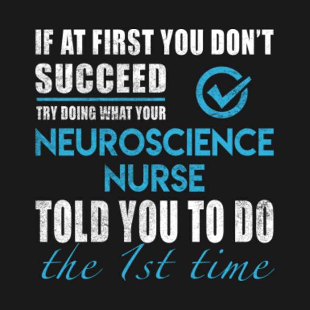 Neuroscience Nurse T Shirt Told You To Do The 1st Time Gift Item Tee