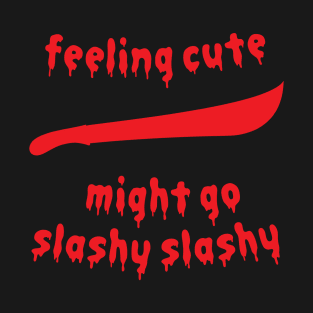 Feeling Cute Might Go Slashy Slashy Friday 13th Parody T-Shirt