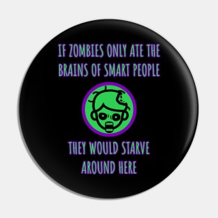 If zombies only ate the brains of smart people they would starve around here. Pin