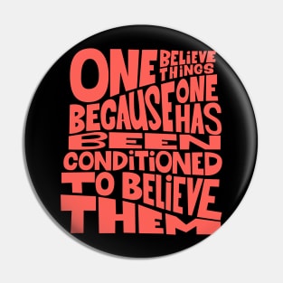 „One believes things because one has been conditioned to believe them.“ Pin