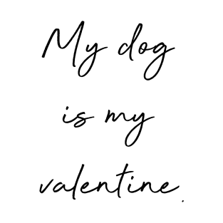 My dog is my valentine. T-Shirt