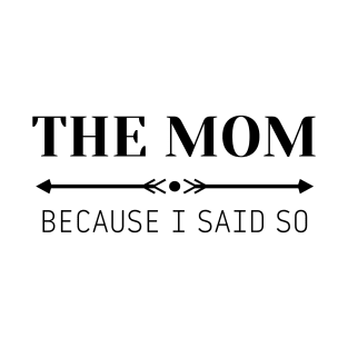 the mom, because i said so T-Shirt