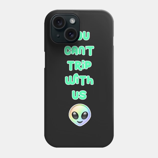 You Can't Trip With Us Alien Phone Case by charlescheshire