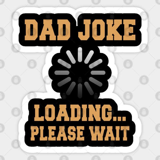 DAD JOKES LOADING PLEASE WAIT... FUNNY FATHERS DAY - Dad Joke - Sticker | TeePublic DAD JOKES LOADING PLEASE WAIT... FUNNY FATHERS DAY - Dad Joke - Sticker | TeePublic