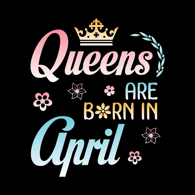 Queens Are Born In April Happy Birthday To Me You Nana Mommy Sister Aunt Daughter Wife Niece by joandraelliot