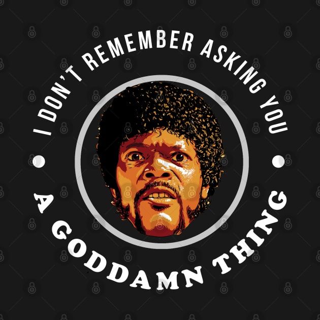 I don't remember asking you a goddamn thing by BodinStreet