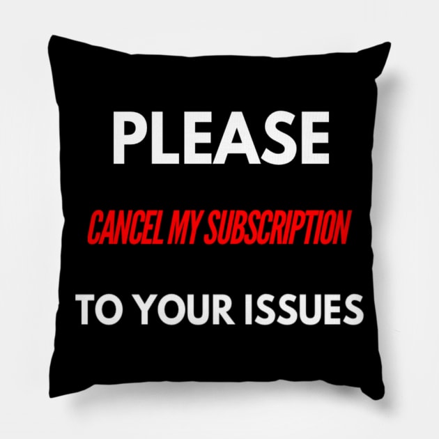 Funny Please Cancel My Subscription To Your Issues Sarcastic Saying Pillow by egcreations