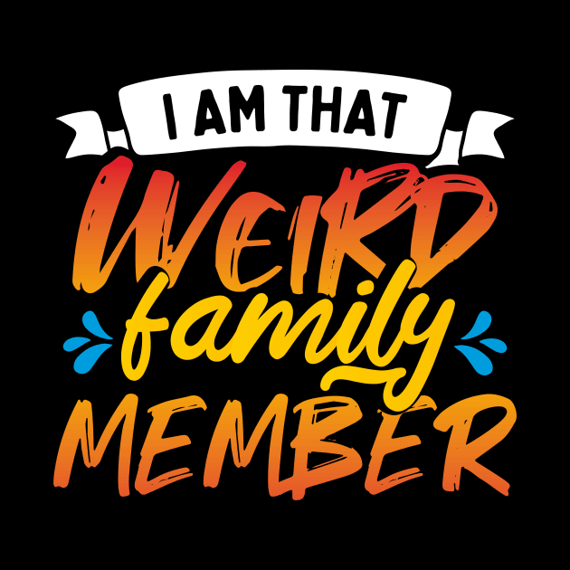 I Am That Weird Family Member by ChicagoBoho