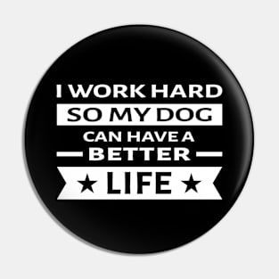 I Work Hard So My Dog Can Have a Better Life - Funny Quote Pin