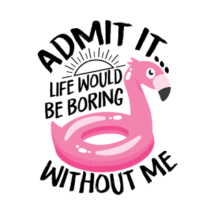 Life is Boring Without Me T-Shirt
