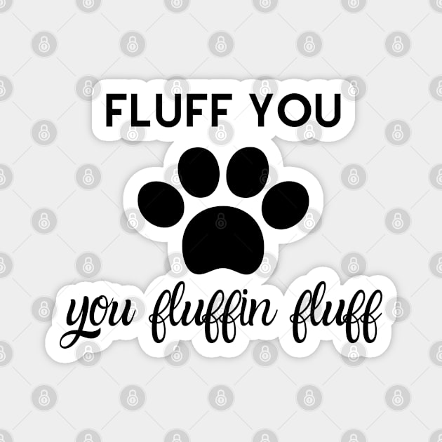 Fluff You You Fluffin' Fluff Magnet by Success shopping