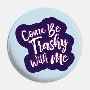 Come be trashy with me. Pin