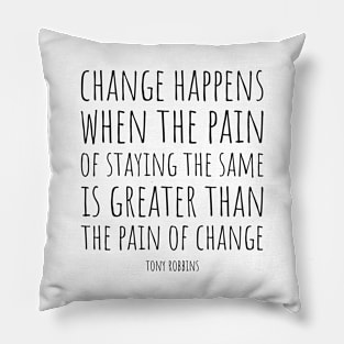 Change Happens When The Pain of Staying The Same is Greater Than The Pain of Change | Inspirational Quote by Tony Robbins Pillow