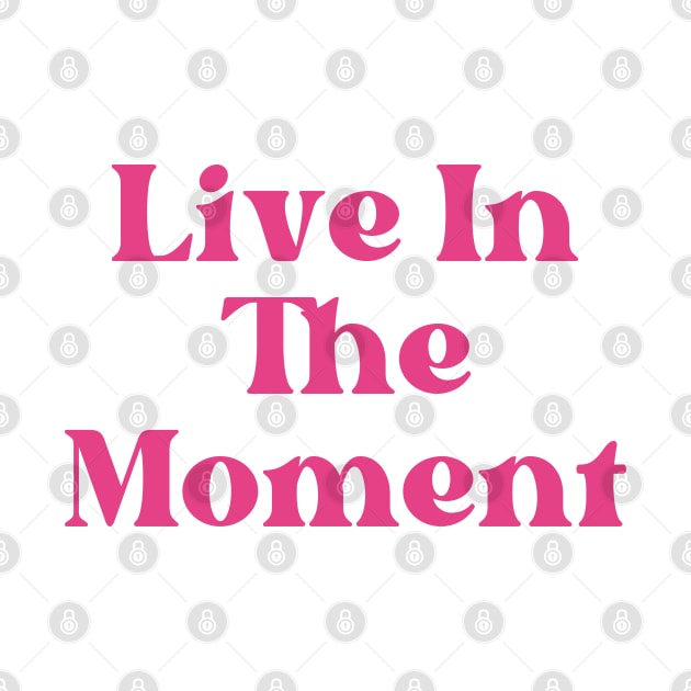 Live In The Moment. Retro Typography Motivational and Inspirational Quote by That Cheeky Tee