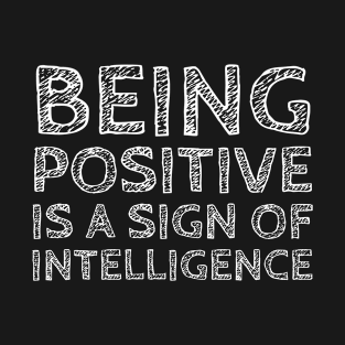 Being Positive Is A Sign Of Intelligence T-Shirt