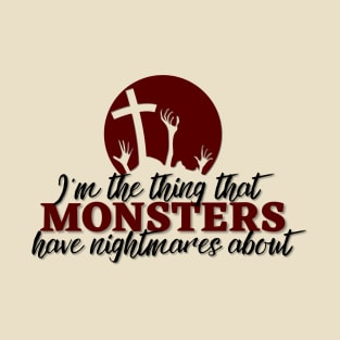 I'm the thing that monsters have nightmares about T-Shirt