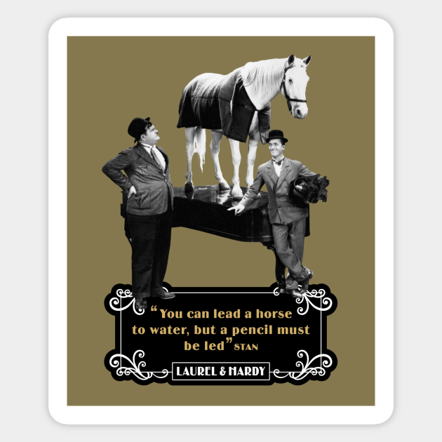 Laurel Hardy Quotes You Can Lead A Horse To Water But A Pencil Must Be Led Laurel And Hardy Quotes Sticker Teepublic Uk