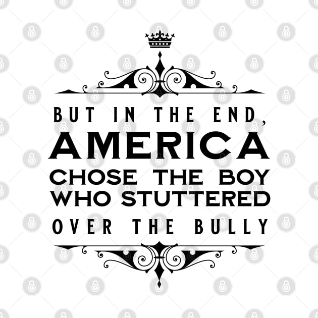 But In The End America Chose The Boy Who Stuttered Over The Bully by jiromie