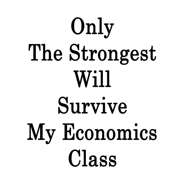 Only The Strongest Will Survive My Economics Class by supernova23