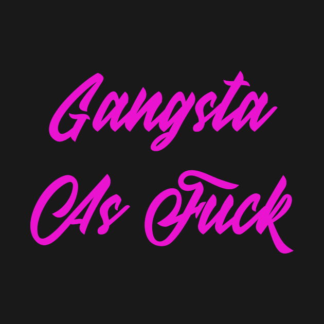 Gangsta as Fuck by LucyMacDesigns