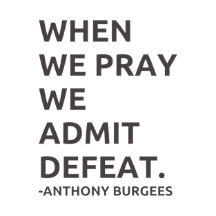 When we pray we admit defeat T-Shirt