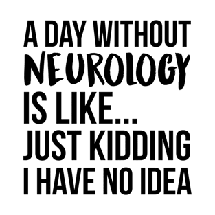 A Day Without neurology T-Shirt