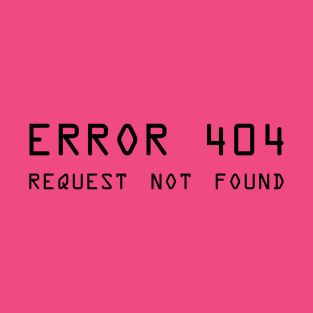 Error 404 Request Not Found - ver 2 black text T-Shirt