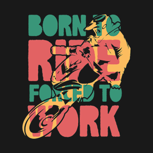 BORN TO RIDE FORCED TO WORK ver2 T-Shirt