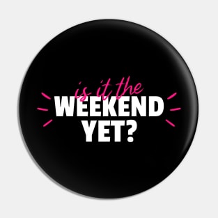 Is It The Weekend Yet Pin