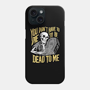 You don't have to die to be dead to me Phone Case